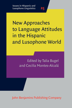 New Approaches to Language Attitudes in the Hispanic and Lusophone World - Book #25 of the Issues in Hispanic and Lusophone Linguistics