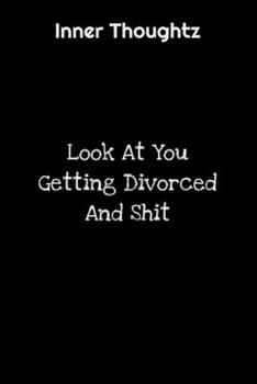 Inner Thoughtz: Look At You Getting Divorced And Shit: 100 Page Lined Notebook