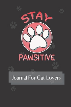 Stay Pawsitive: Journal For Cat Lovers 6 x 9 Inches 120 Pages