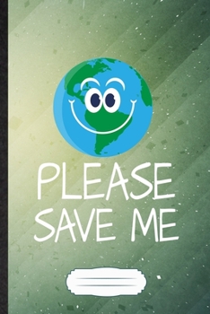 Please Save Me: Save The Earth Blank Journal Write Record. Practical Dad Mom Anniversary Gift, Fashionable Funny Creative Writing Logbook, Vintage Retro B5 110 Page