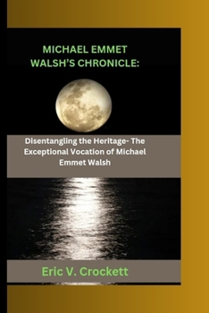 Michael Emmet Walsh's Chronicle: : Through "Michael Emmet Walsh: Disentangling the Heritage- The Exceptional Vocation of Michael Emmet Walsh Chronicle