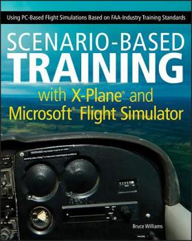 Paperback Scenario-Based Training with X-Plane and Microsoft Flight Simulator: Using Pc-Based Flight Simulations Based on Faa-Industry Training Standards Book