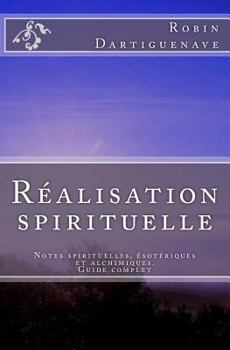 R�alisation Spirituelle: Notes Spirituelles, �sot�riques Et Alchimiques