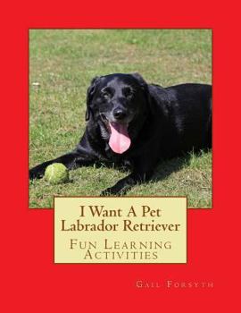 Paperback I Want A Pet Labrador Retriever: Fun Learning Activities Book