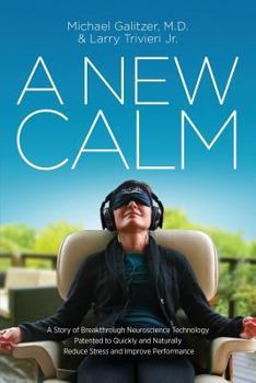 Paperback A New Calm: A Story of Breakthrough Neuroscience Technology Patented to Quickly and Naturally Reduce Stress and Improve Performanc Book