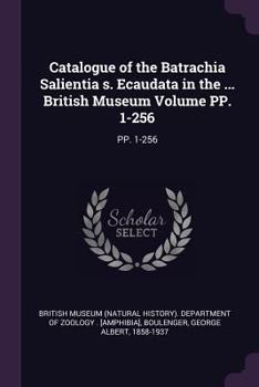 Paperback Catalogue of the Batrachia Salientia s. Ecaudata in the ... British Museum Volume PP. 1-256: Pp. 1-256 Book