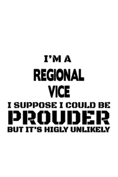 Paperback I'm A Regional Vice I Suppose I Could Be Prouder But It's Highly Unlikely: Best Regional Vice Notebook, Journal Gift, Diary, Doodle Gift or Notebook - Book