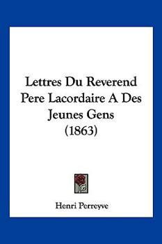 Paperback Lettres Du Reverend Pere Lacordaire A Des Jeunes Gens (1863) [French] Book
