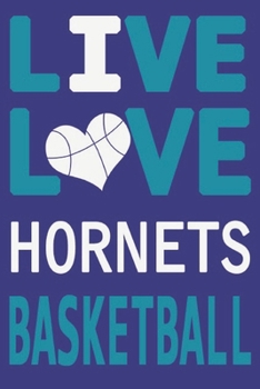 Live Love Hornets Basketball : Hornets Journal | The Perfect Notebook For Proud Charlotte Hornets Fans | Title Colored With The Official Hornets ... - 100 Pages - 6 x 9 Inch - Notebook - Notepad