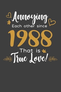 Annoying Each Other Since 1988 That Is True Love!: Blank lined journal 100 page 6 x 9 Funny Anniversary Gifts For Wife From Husband - Favorite US ... her - Notebook to jot down ideas and notes