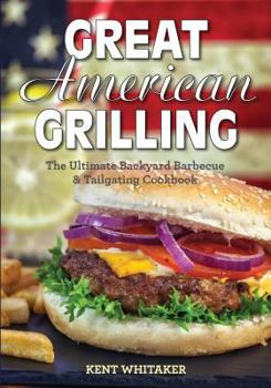 Paperback Great American Grilling: The Ultimate Backyard Barbecue & Tailgating Cookbook Book