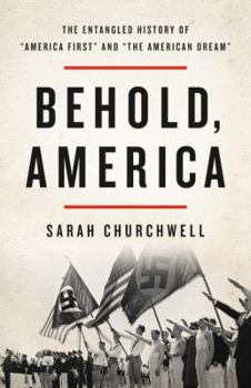 Hardcover Behold, America: The Entangled History of America First and the American Dream Book