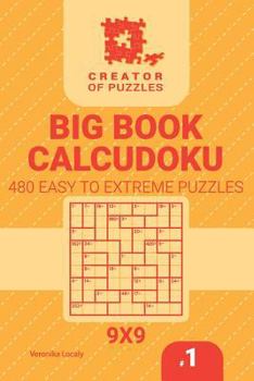 Creator of Puzzles - Big Book Calcudoku 480 Easy to Extreme (Volume 1)