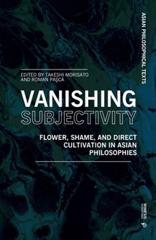 Paperback Vanishing Subjectivity: Flower, Shame, and Direct Cultivation in Asian Philosophies Book