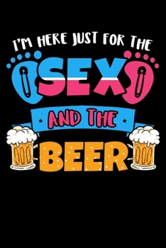 I'm Here Just for the Sex and the Beer: Gender Reveal Notebook to Write in, 6x9, Lined, 120 Pages Journal