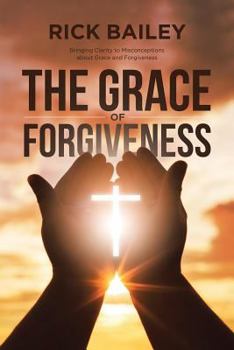 Paperback The Grace of Forgiveness: Bringing Clarity to Misconceptions about Grace and Forgiveness Book