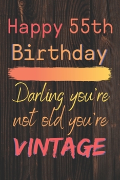 Happy 55th Birthday Darling You're Not Old You're Vintage: Cute Quotes 55th Birthday Card Quote Journal / Notebook / Diary / Appreciation Gift / Cute Backgrounds / Vintage Meaning / Vintage Style