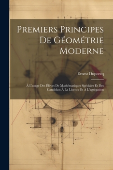 Paperback Premiers Principes De Géométrie Moderne: À L'usage Des Élèves De Mathématiques Spéciales Et Des Candidats À La Licence Et À L'agrégation [French] Book