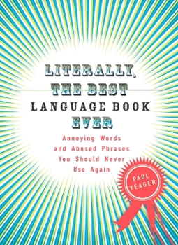 Paperback Literally, the Best Language Book Ever: Annoying Words and Abused Phrases You Should Never Use Again Book
