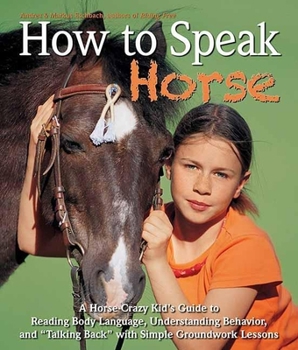 Hardcover How to Speak Horse: A Horse-Crazy Kid's Guide to Reading Body Language and Talking Back Book