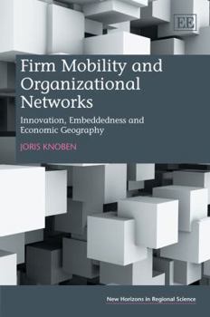 Hardcover Firm Mobility and Organizational Networks: Innovation, Embeddedness and Economic Geography (New Horizons in Regional Science series) Book