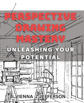 Paperback Perspective Drawing Mastery: Unleashing Your Potential: Unlocking the Secrets of Perspective Drawing for Artistic Success Book