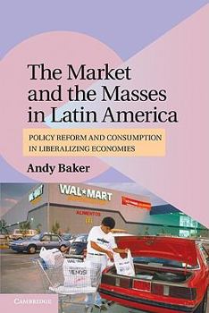 Paperback The Market and the Masses in Latin America: Policy Reform and Consumption in Liberalizing Economies Book