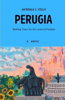 Paperback Antonia's Italy - Perugia: A Guide for Art Lovers & Foodies Book