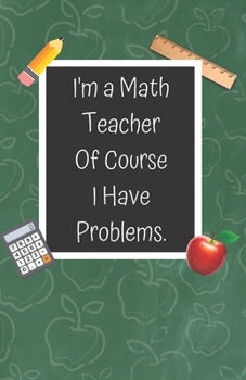 Paperback I'm a Math Teacher of Course I Have Problems: A Cute Chalkboard themed School Note Book For Teachers Book