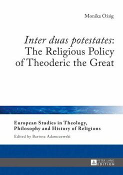 Hardcover Inter duas potestates: The Religious Policy of Theoderic the Great Book