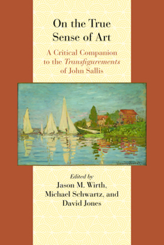 Hardcover On the True Sense of Art: A Critical Companion to the Transfigurements of John Sallis Book