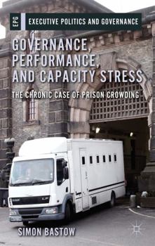 Hardcover Governance, Performance, and Capacity Stress: The Chronic Case of Prison Crowding Book