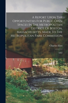 Paperback A Report Upon The Opportunities For Public Open Spaces In The Metropolitan District Of Boston, Massachusetts, Made To The Metropolitan Park Commission Book