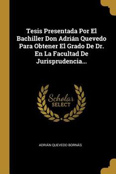 Paperback Tesis Presentada Por El Bachiller Don Adri?n Quevedo Para Obtener El Grado De Dr. En La Facultad De Jurisprudencia... [Spanish] Book