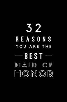 32 Reasons You Are The Best Maid of Honor: Fill In Prompted Memory Book