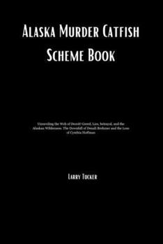 Paperback Alaska Murder Catfish Scheme Book: Unraveling the Web of Deceit! Greed, Lies, betrayal, and the Alaskan Wilderness. The Downfall of Denali Brehmer and Book