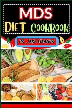 Paperback MDS Diet Cookbook: Nourishing Solutions To Boost Vitality, Manage Symptoms, Support Overall Well-Being And Navigating Your Journey To Opt Book