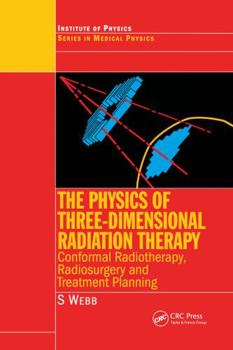 Paperback The Physics of Three Dimensional Radiation Therapy: Conformal Radiotherapy, Radiosurgery and Treatment Planning Book