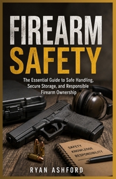 Paperback Firearm Safety: The Essential Guide to Safe Handling, Secure Storage, and Responsible Firearm Ownership Book