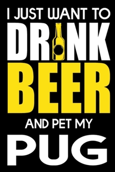 I Just Want To Drink Beer And pet My Pug: Cute Pug lined journal gifts. Best Lined Journal gifts For dog Lovers who Loves Pug. This Cute Dog Lined ... to build a stronger relationship with Dog!