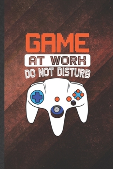 Paperback Game at Work Do Not Disturb: Funny Gaming Nerd Geek Blank Lined Notebook Journal For Video Game Gamer, Inspirational Saying Unique Special Birthday Book