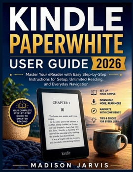 Paperback Kindle Paperwhite User Guide 2026: Master Your eReader with Easy Step-by-Step Instructions for Setup, Unlimited Reading, and Everyday Navigation Book