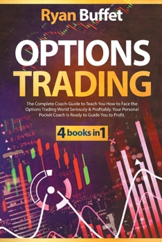 Paperback Options Trading: 4 books in 1: The Complete Coach-Guide to Teach You How to Face the Options Trading World Seriously & Profitably. Your Book