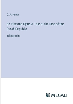 Paperback By Pike and Dyke; A Tale of the Rise of the Dutch Republic: in large print Book