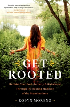 Hardcover Get Rooted: Reclaim Your Soul, Serenity, and Sisterhood Through the Healing Medicine of the Grandmothers Book