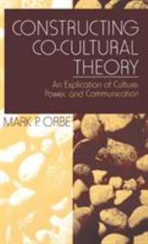 Hardcover Constructing Co-Cultural Theory: An Explication of Culture, Power, and Communication Book