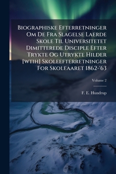 Paperback Biographiske Efterretninger Om De Fra Slagelse Laerde Skole Til Universitetet Dimitterede Disciple Efter Trykte Og Utrykte Hilder [wtih] Skoleefterret Book