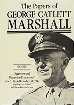 The Papers of George Catlett Marshall: "Aggressive and Determined Leadership," June 1, 1943-December 31, 1944 - Book #4 of the Papers of George Catlett Marshall
