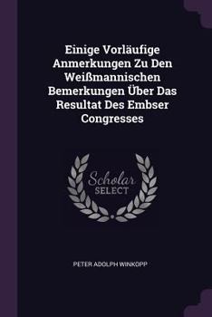 Paperback Einige Vorläufige Anmerkungen Zu Den Weißmannischen Bemerkungen Über Das Resultat Des Embser Congresses Book