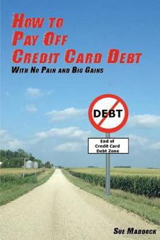 Paperback How to Pay Off Credit Card Debt: With No Pain and Big Gains Book
